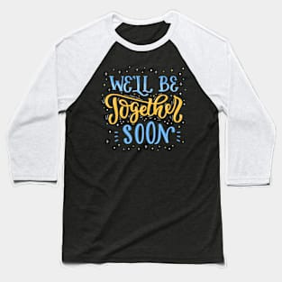 We'll Be Together Soon Baseball T-Shirt